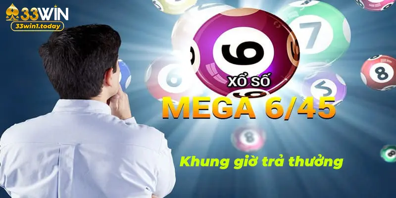 Khung giờ trả thưởng Xổ Số Mega 6/45 tại 33win