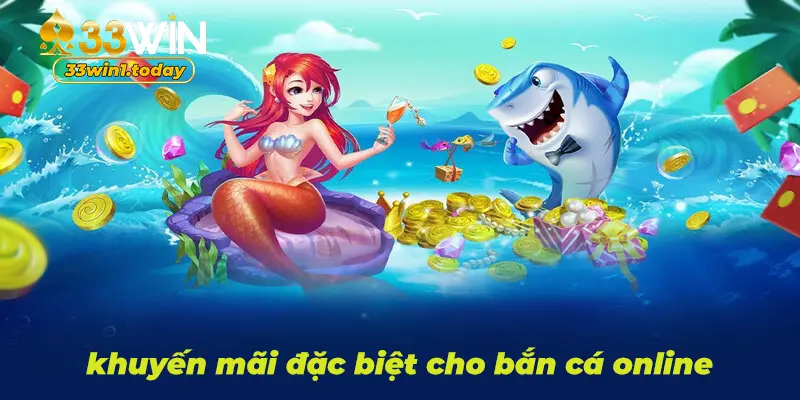 Khuyến mãi đặc biệt cho game bắn cá online tại 33win