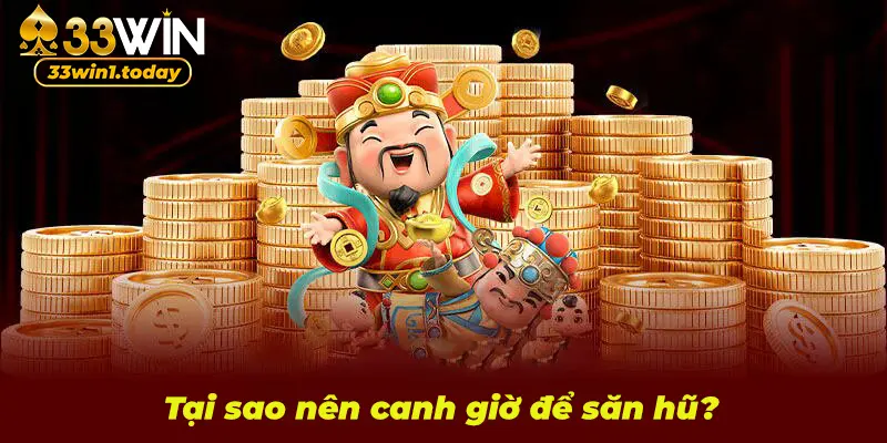 Tại sao nên canh khung giờ săn hũ tại nhà cái 33Win