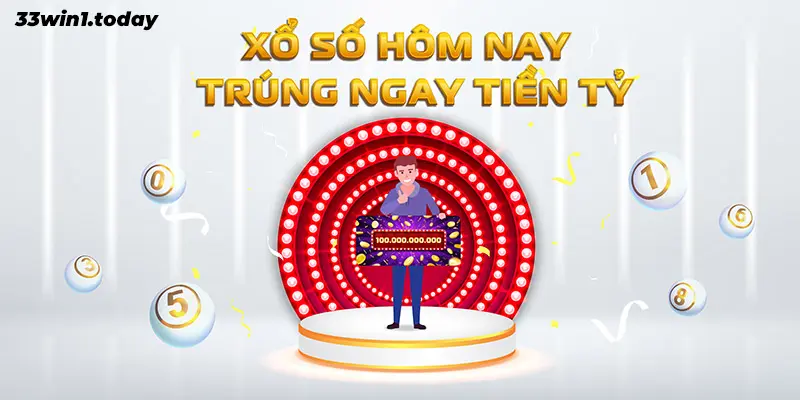 Xổ số hôm nay, trúng ngay tiền tỷ tại 33Win